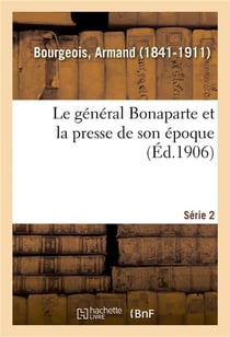 Le general bonaparte et la presse de son epoque. serie 2