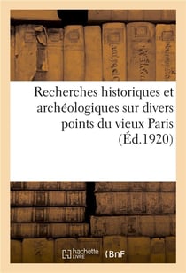 Recherches historiques et archéologiques sur divers points du vieux Paris