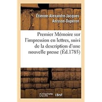 Premier Mémoire sur l'impression en lettres, suivi de la description d'une nouvelle presse : exécutée pour le service du Roi, et publiée par ordre du Gouvernement
