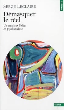 Démasquer le réel - un essai sur l'objet en psychanalyse