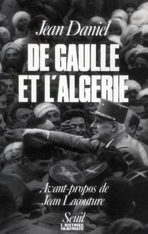 De Gaulle et l'Algérie - la tragédie, le héros et le témoin