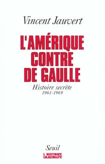L'Amérique contre de Gaulle - histoire secrète 1961-1969