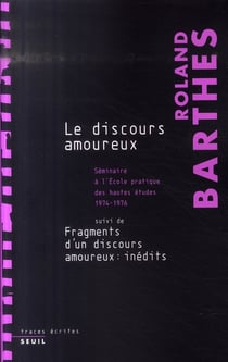 Le discours amoureux, séminaire à l'Ecole pratique des hautes études (1974-1976), suivi de fragments d'un discours amoureux (inédits)