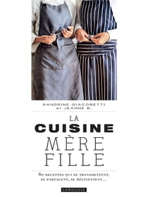 La cuisine mère-fille - 80 recettes qui se transmettent, se partagent, se réinventent...