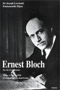 Ernest Bloch (1880-1959) : sa vie et sa penséeErnest Bloch (1880-1959) : sa vie et sa pensée t.2 - la consécration américaine (1917-1930)