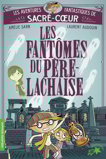 Les aventures fantastiques de Sacré Coeur Tome 1 : Les fantômes du Père Lachaise