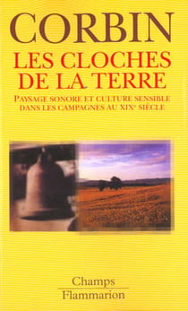 Les cloches de la terre - paysage sonore et culture sensible dans les campagnes au dix-neuvieme siec