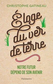 Éloge du ver de terre - notre futur dépend de son avenir