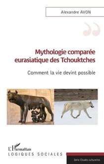 Mythologie comparée eurasiatique des tchouktches : comment la vie devint possible