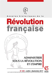 Annales historiques de la Révolution française n°389 (3/2017) Administrer la Révolution et l'Empire