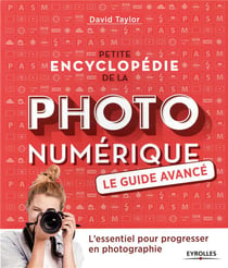 Petite encyclopédie de la photo numérique - le guide avancé - l'essentiel pour progresser en photographie