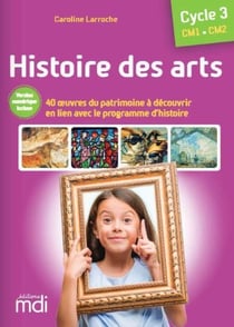 Histoire des arts - CM1, CM2 - 38 oeuvres du patrimoine à découvrir en lien avec le programme d'histoire (édition 2025)