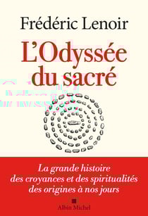 L'odyssée du sacré : la grande histoire des croyances et des spiritualités des origines à nos jours