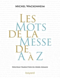 Les mots de la messe de A à Z : nouvelle traduction du missel romain