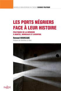Les ports négriers face à leur histoire - politiques de la mémoire à Nantes, Bordeaux et Liverpool