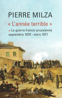 L'année terrible Tome 1 - la guerre franco-prussienne, septembre 1870 - mars 1871