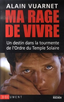Ma rage de vivre - un destin dans la tourmente de l'ordre du temple solaire