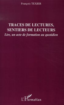 Traces de lectures, sentiers de lecteurs - lire, un acte de formation au quotidien