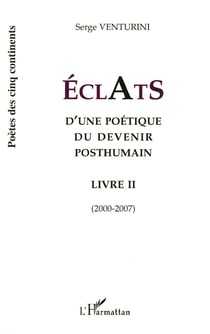 Éclats d'une poétique du devenir posthumain Tome 2 - 2000-2007