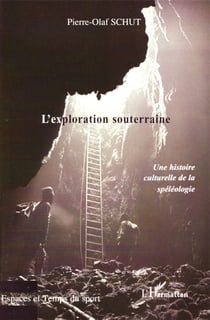 L'exploration souterraine - une histoire culturelle de la spéléologie