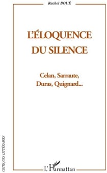 Éloquence du silence - Celan, Sarraute, Duras, Quignard