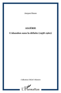 Algérie - l'abandon sans la défaite (1958-1962)