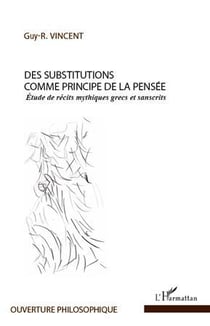 Des substitutions comme principe de la pensée - étude de récits mythiques grecs et sanscrits