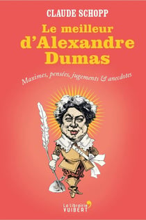 Le meilleur d'Alexandre Dumas - maximes, pensées, jugements & anecdotes
