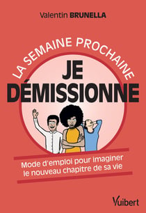 La semaine prochaine, je démissionne ! le mode d'emploi pour écrire le nouveau chapitre de sa vie