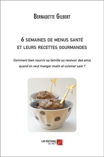 6 semaines de menus santé et leurs recettes gourmandes - comment bien nourrir sa famille ou recevoir des amis quand on veut manger malin et cuisiner sain ?