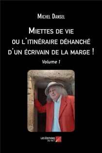 Miettes de vie ou l'itinéraire déhanché d'un écrivain de la marge ! t.1