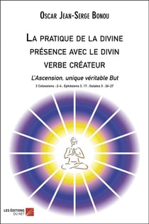 La pratique de la divine présence avec le divin verbe créateur - l'ascension, unique véritable but