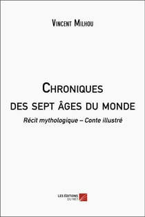 Chroniques des sept âges du monde : Récit mythologique - Conte illustré