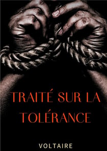 Traité sur la tolérance : un texte pour la réhabilitation de jean calas, protestant faussement accusé et exécuté pour avoir assassiné son fils