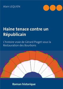 Haine tenace contre un républicain - l'histoire vraie de Gérard Pioget sous la restauration des Bourbon