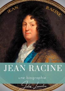 Jean Racine - une biographie du dramaturge français auteur de Andromaque, Britannicus, Bérénice, Iphigénie