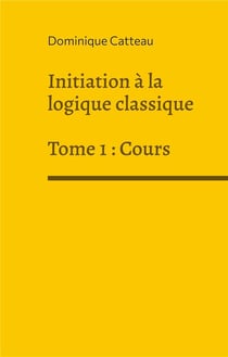 Initiation à la logique classique t.1 : cours