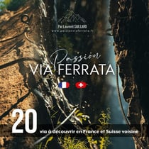 Passion Via Ferrata : 20 Via Ferrata à découvrir en France et Suisse voisine