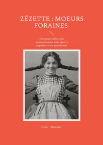 Zézette : moeurs foraines : Chronique réaliste des moeurs foraines entre théâtre populaire et vie quotidienne
