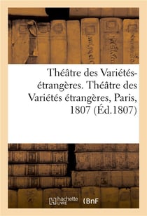 Théâtre des Variétés-étrangères ou choix des meilleures pièces des théâtres allemand, italien : et anglais. Théâtre des Variétés étrangères, Paris, 1807
