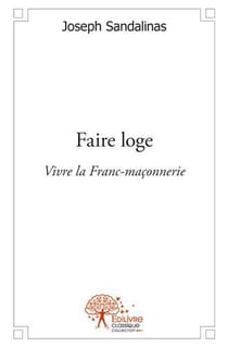 Faire loge - vivre la franc-maconnerie