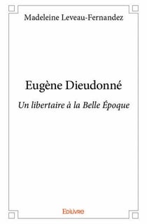 Eugene dieudonne - un libertaire a la belle epoque