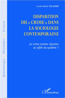 La disparition du crime dans la sociologie contemporaine - le crime comme injustice ou effet de système ?
