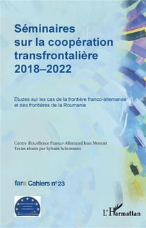 Séminaires sur la coopération transfrontalière 2018-2022 : Études sur les cas de la frontière franco-allemande et des frontières de la Roumanie