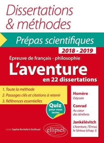 Dissertations & méthodes : épreuve de français - philosophie - prépas scientifiques - l'aventure en 22 dissertations (édition 2018/2019)