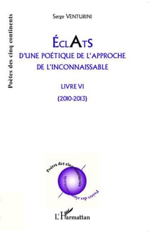 Éclats d'une poétique de l'approche de l'inconnaissable - livre IV (2010-2013)