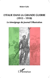 L'Italie dans la grande guerre 1915-1918 - le témoignage du journal L'illustation