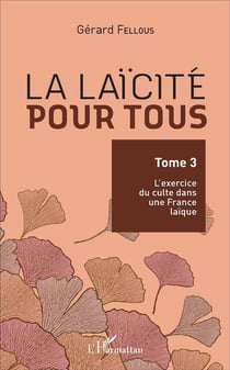 La laïcité pour tous Tome 3 - l'excercise du culte dans une France laïque