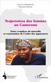 Trajectoires des femmes au Cameroun - entre complexe du masculin et contestation de l'ordre des apparences