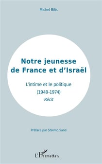 Notre jeunesse de France et d'Israel - l'intime et le politique (1949-1974) récit